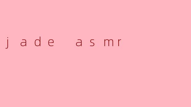 jade asmr